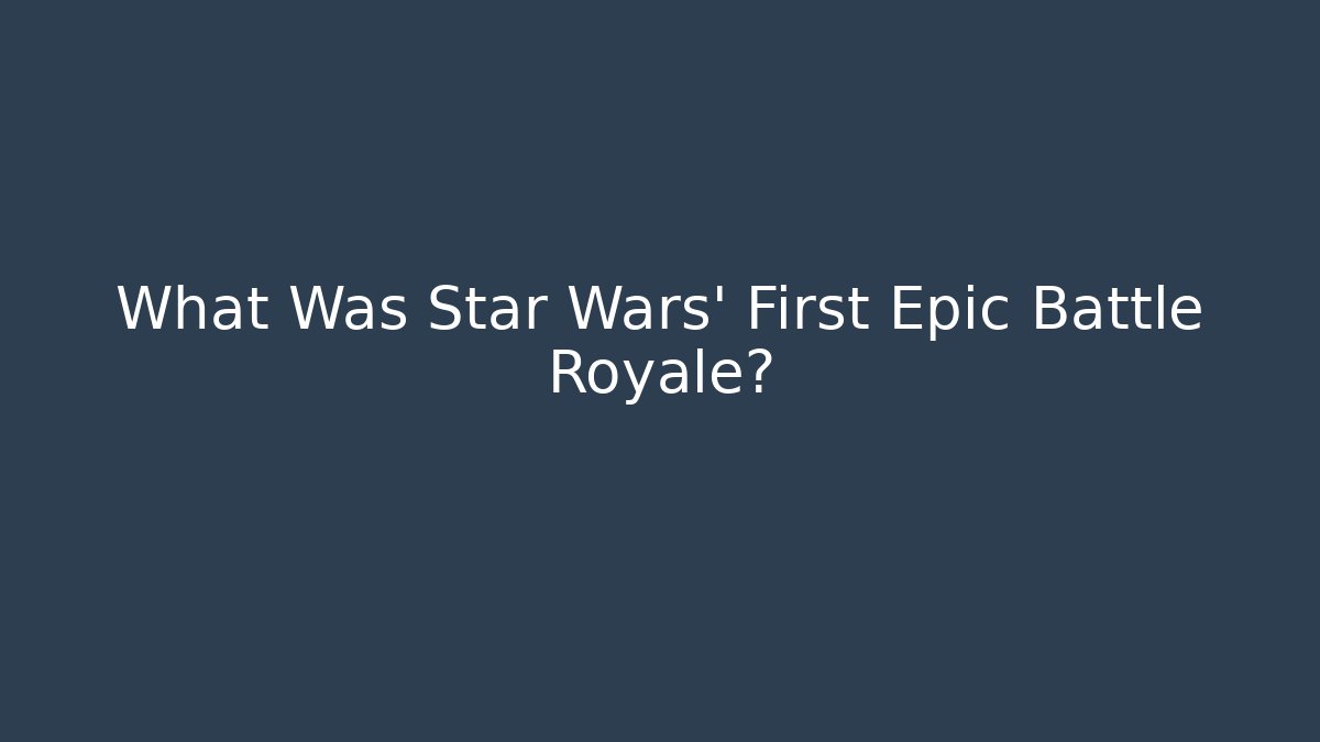 What Was Star Wars' First Epic Battle Royale?