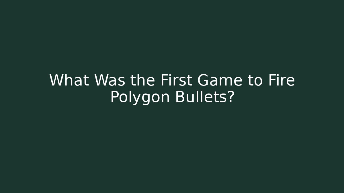 What Was the First Game to Fire Polygon Bullets?