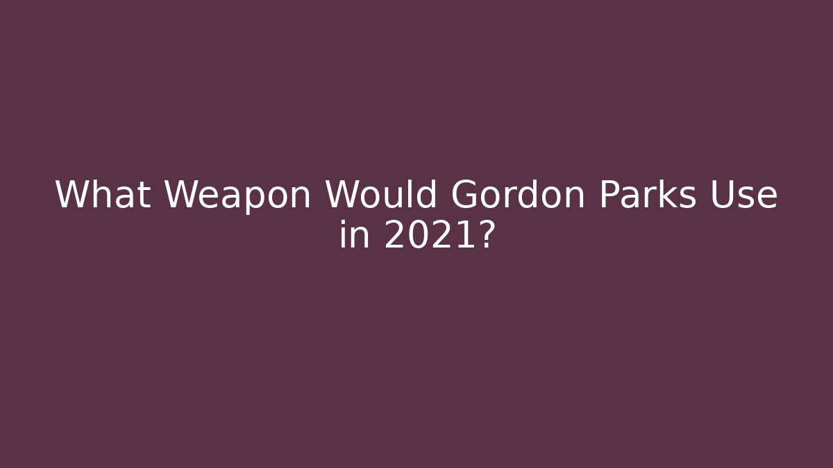 What Weapon Would Gordon Parks Use in 2021? - Método de Aprovação