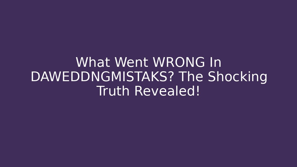 What Went WRONG In DAWEDDNGMISTAKS? The Shocking Truth Revealed! - Método de Aprovação