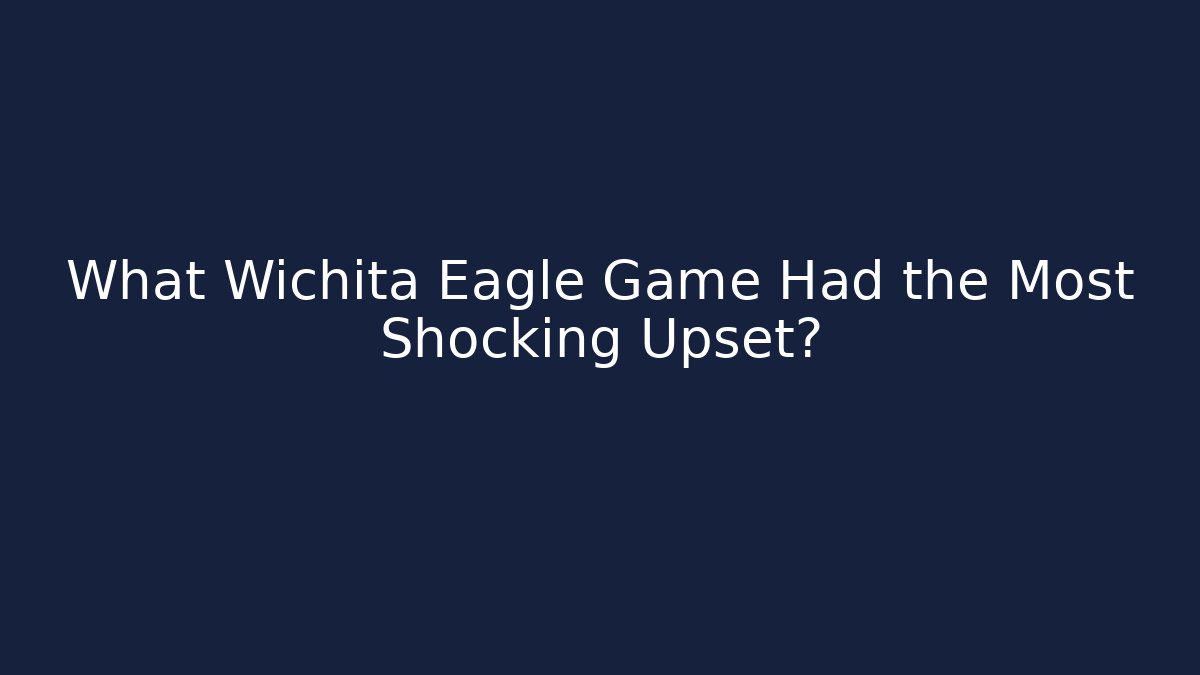 What Wichita Eagle Game Had the Most Shocking Upset?