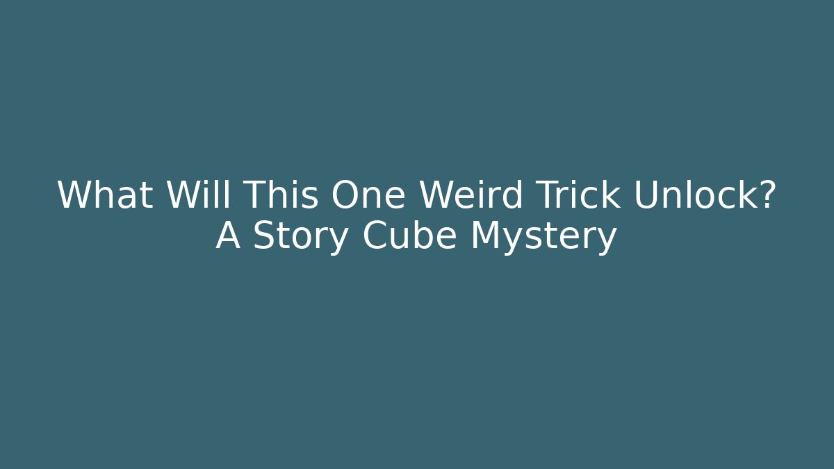 What Will This One Weird Trick Unlock? A Story Cube Mystery - Método de Aprovação