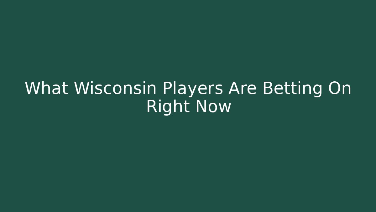 What Wisconsin Players Are Betting On Right Now