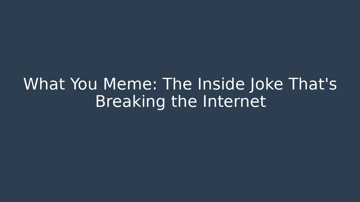 What You Meme: The Inside Joke That's Breaking the Internet