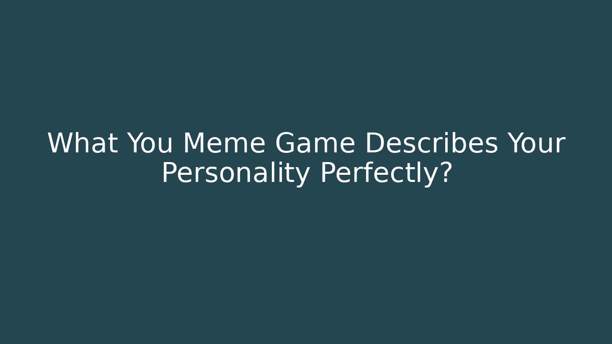 What You Meme Game Describes Your Personality Perfectly? - Método de Aprovação