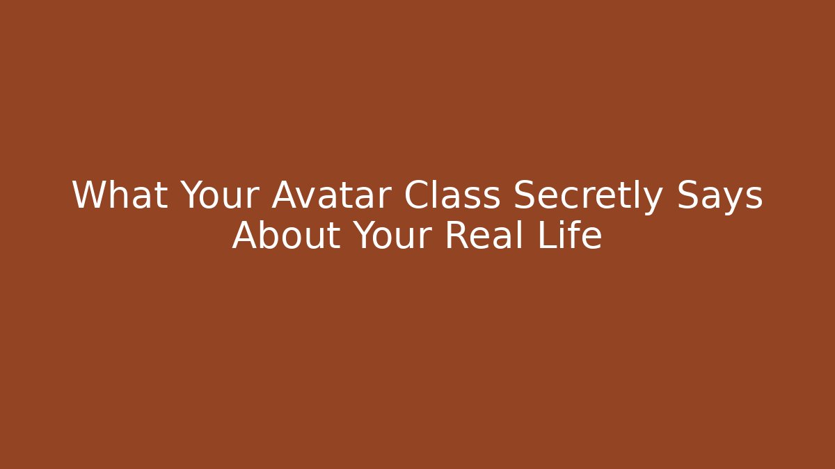 What Your Avatar Class Secretly Says About Your Real Life