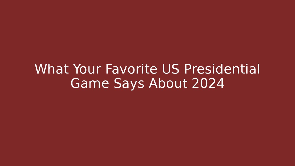 What Your Favorite US Presidential Game Says About 2024