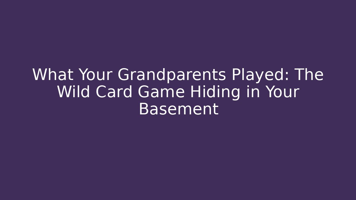 What Your Grandparents Played: The Wild Card Game Hiding in Your Basement