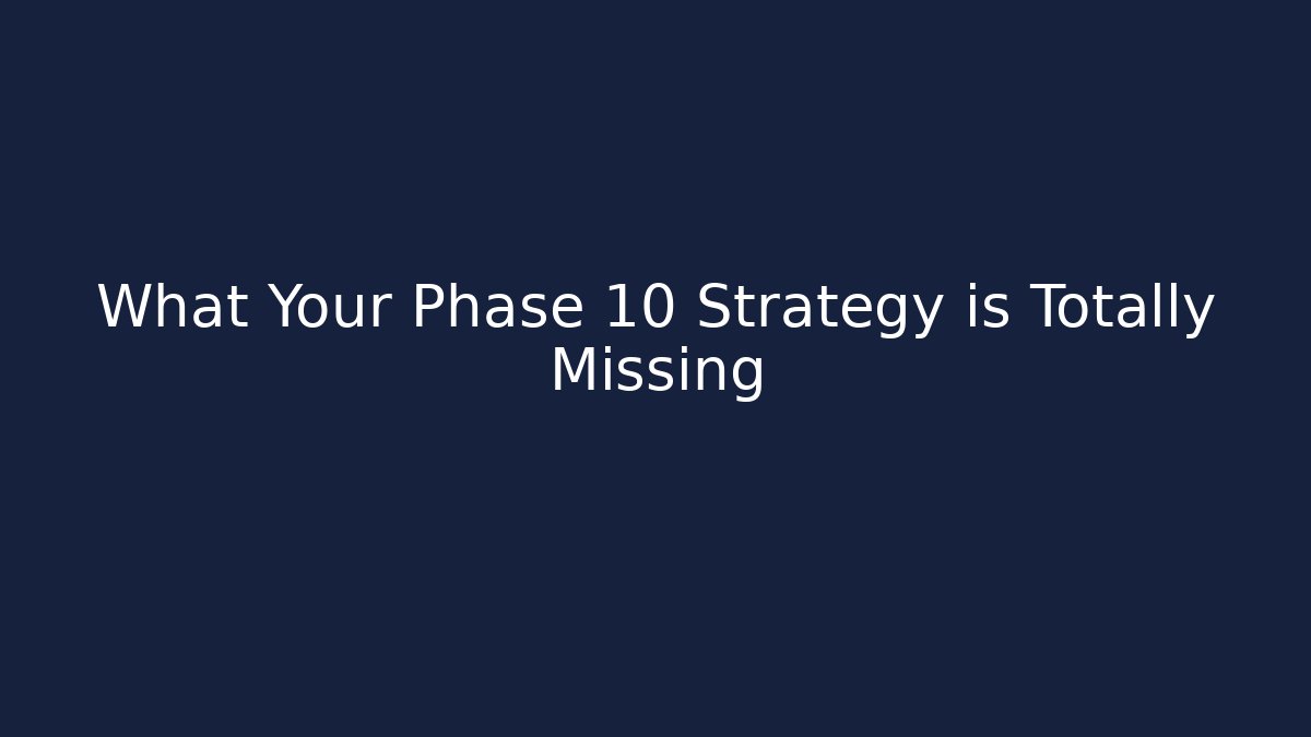 What Your Phase 10 Strategy is Totally Missing