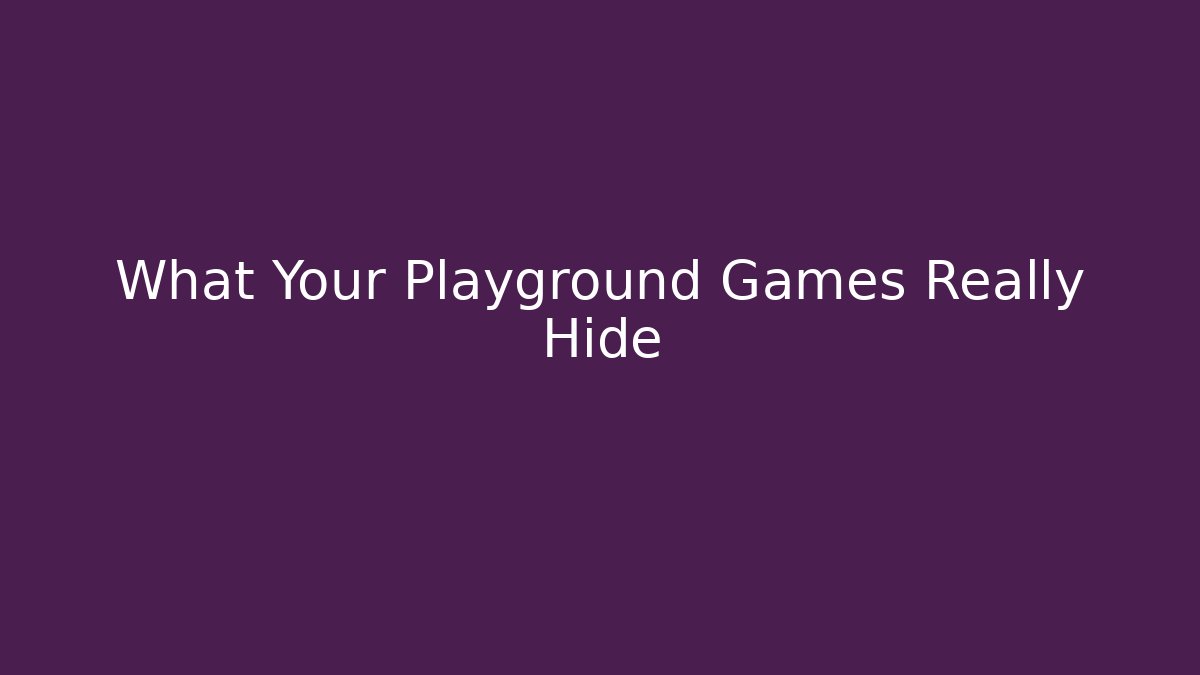 What Your Playground Games Really Hide