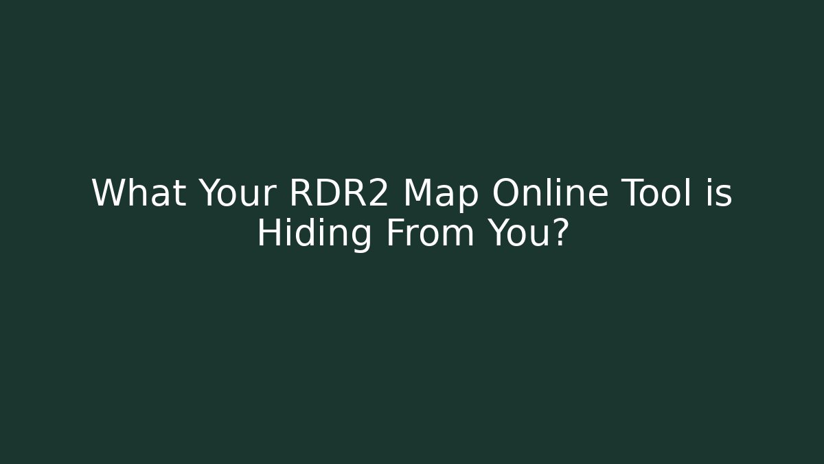 What Your RDR2 Map Online Tool is Hiding From You?