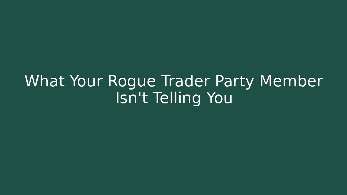 What Your Rogue Trader Party Member Isn't Telling You