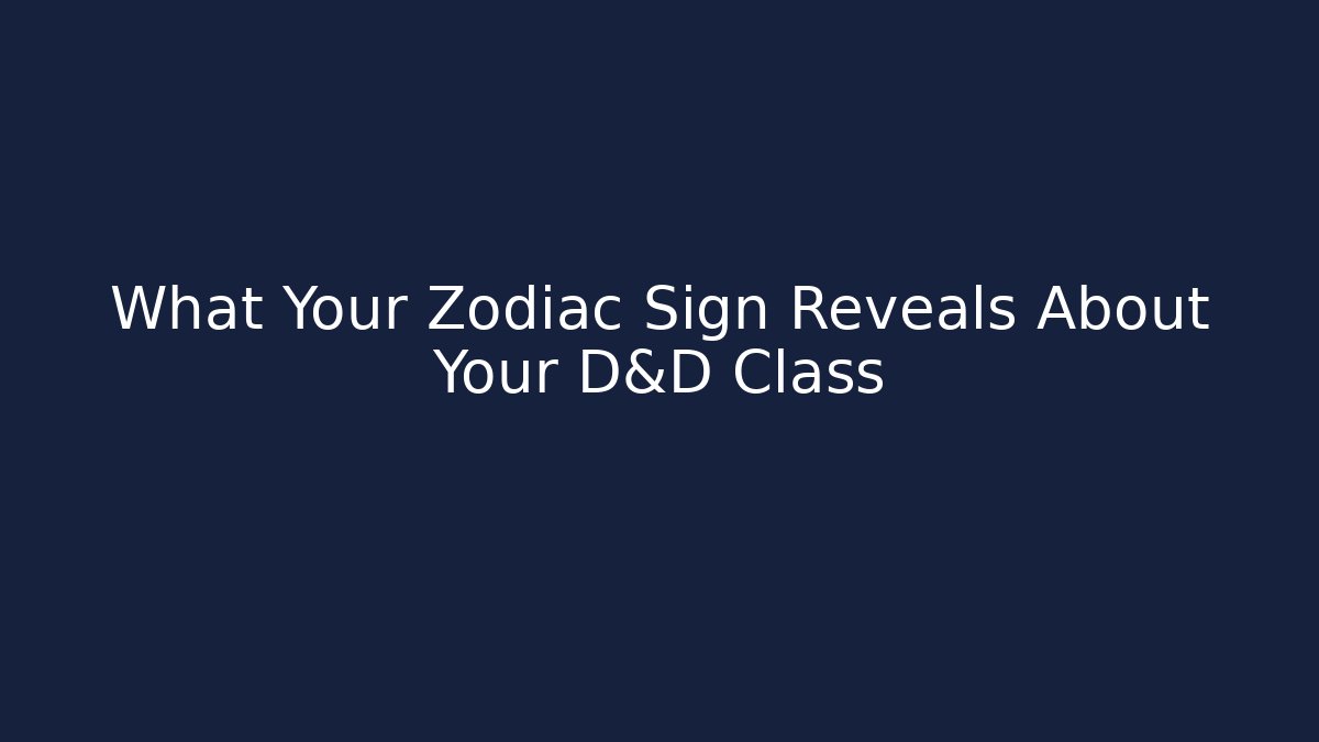 What Your Zodiac Sign Reveals About Your D&D Class