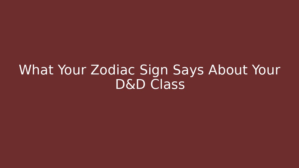What Your Zodiac Sign Says About Your D&D Class