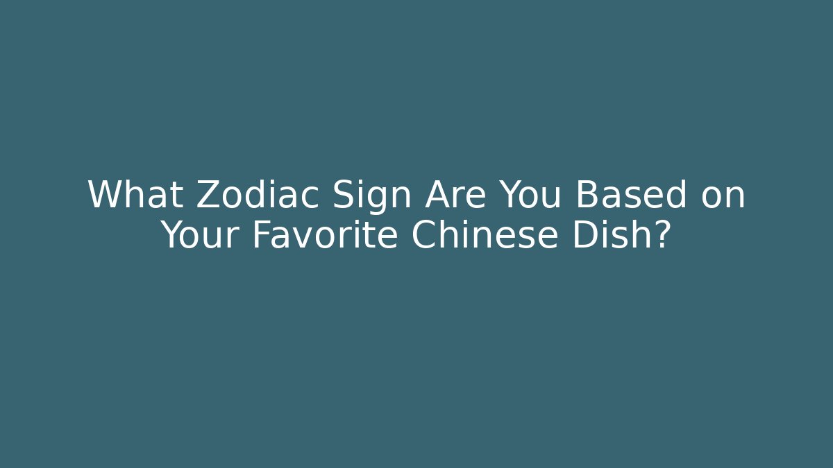 What Zodiac Sign Are You Based on Your Favorite Chinese Dish?