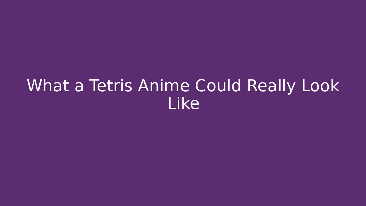What a Tetris Anime Could Really Look Like