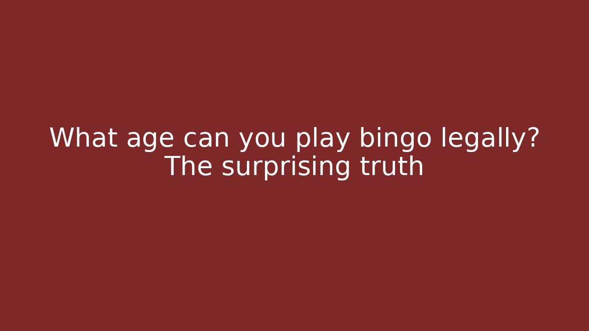 What age can you play bingo legally? The surprising truth