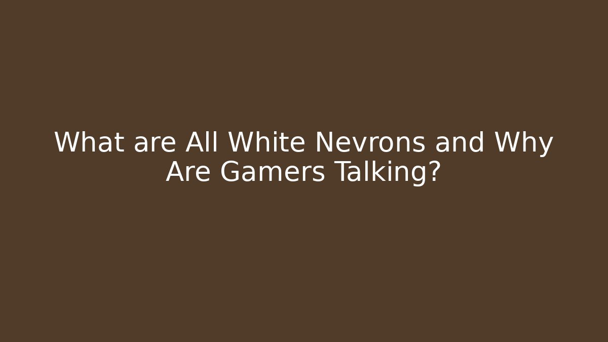 What are All White Nevrons and Why Are Gamers Talking?