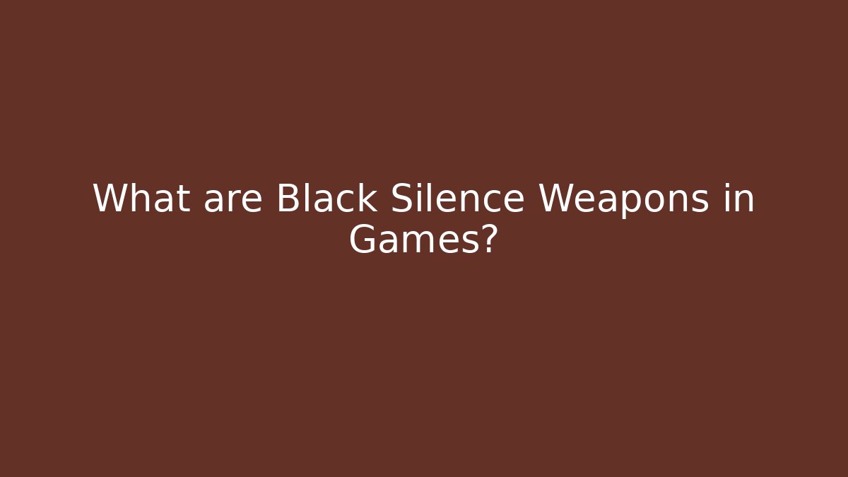 What are Black Silence Weapons in Games? - Método de Aprovação