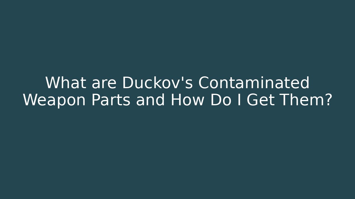 What are Duckov's Contaminated Weapon Parts and How Do I Get Them?