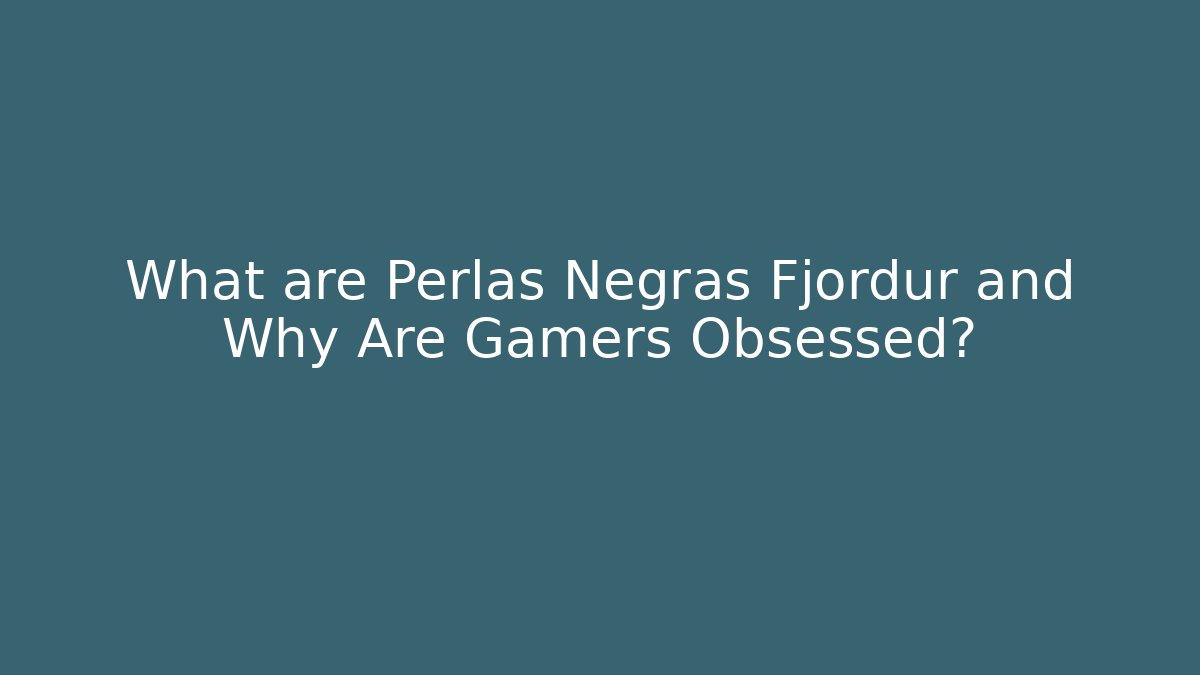 What are Perlas Negras Fjordur and Why Are Gamers Obsessed?