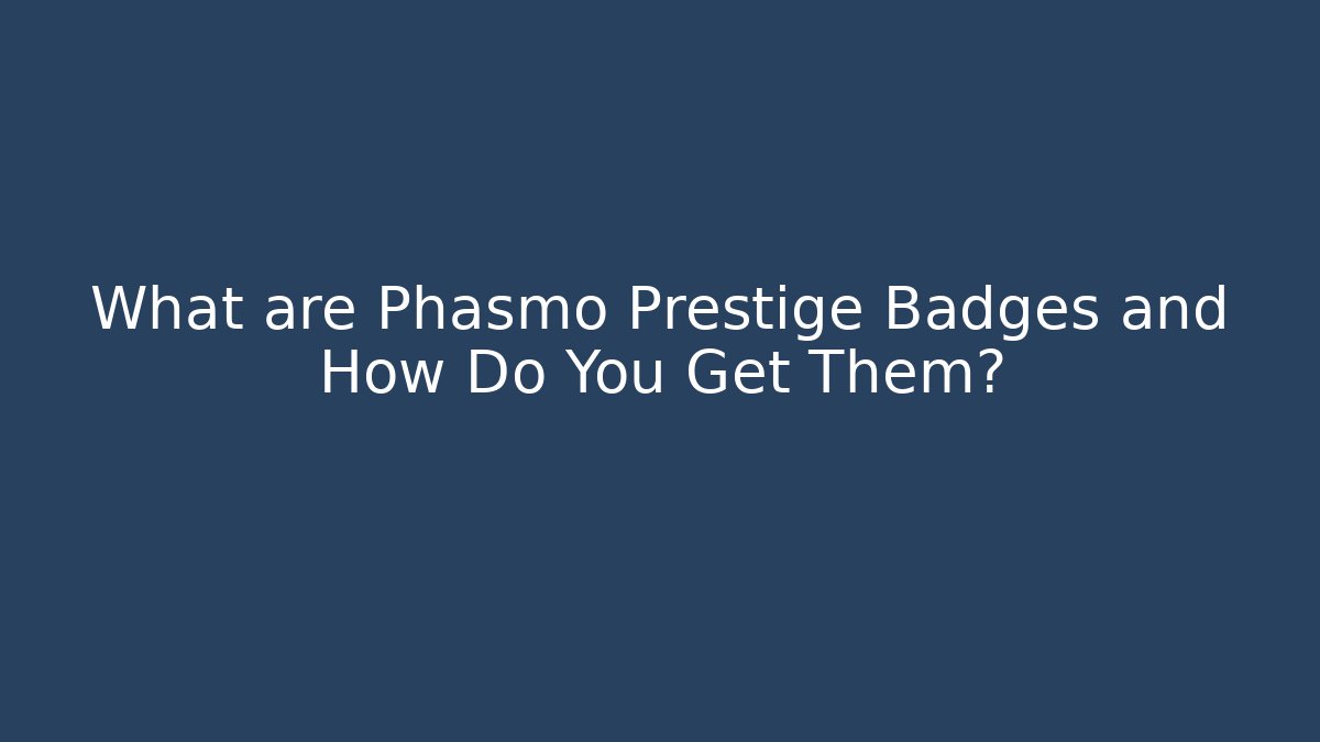 What are Phasmo Prestige Badges and How Do You Get Them?