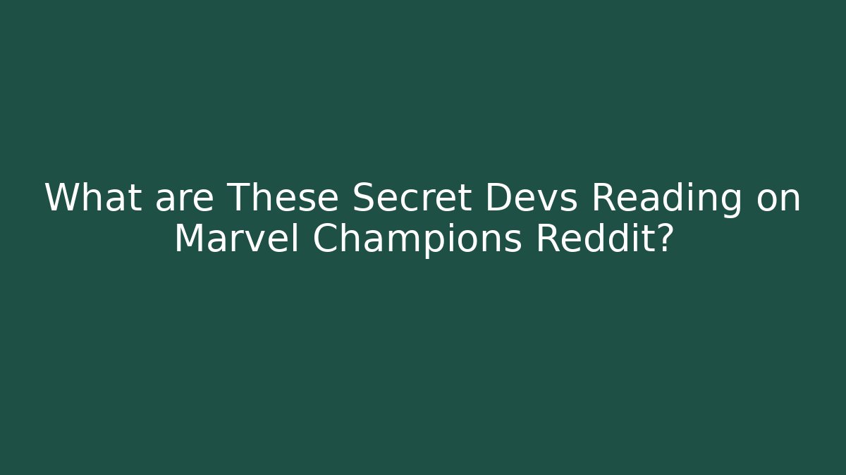 What are These Secret Devs Reading on Marvel Champions Reddit? - Método de Aprovação