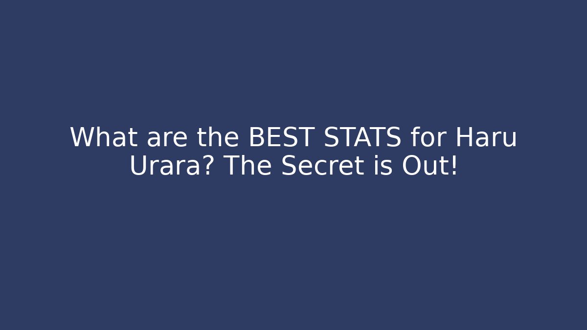 What are the BEST STATS for Haru Urara? The Secret is Out!