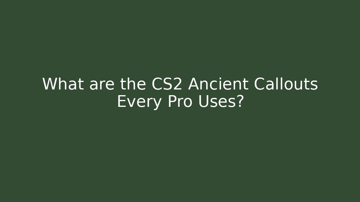 What are the CS2 Ancient Callouts Every Pro Uses?