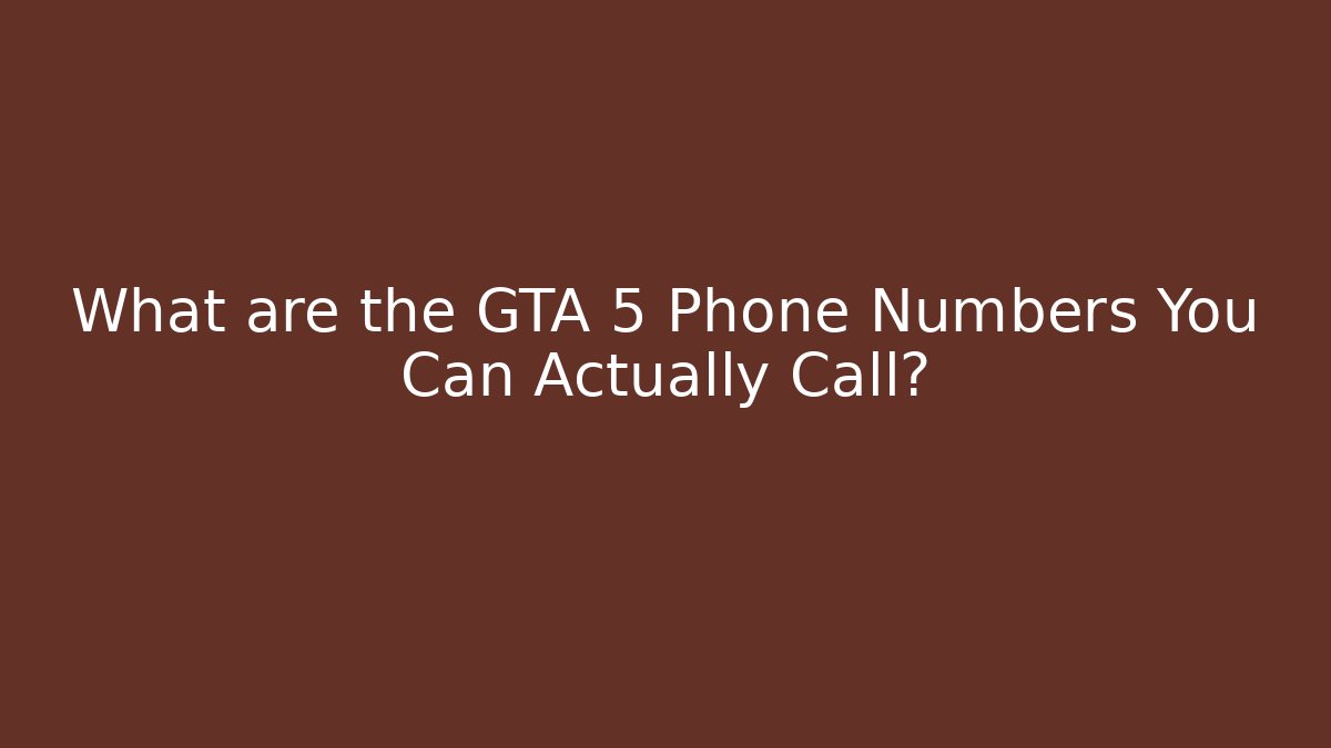 What are the GTA 5 Phone Numbers You Can Actually Call?