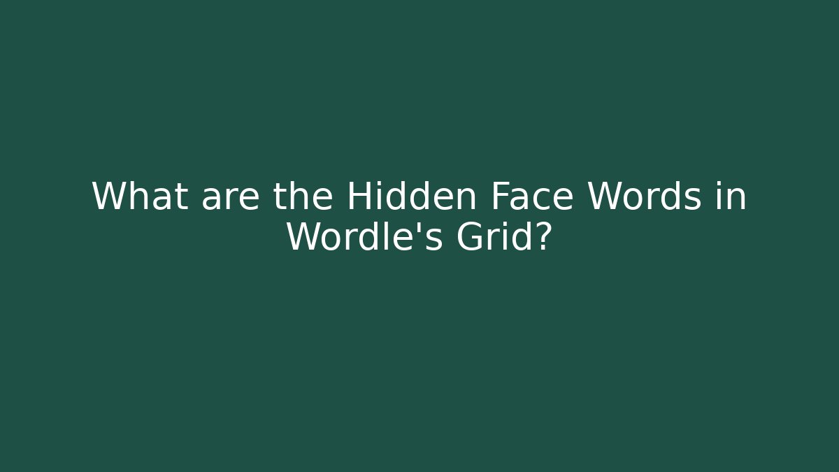 What are the Hidden Face Words in Wordle’s Grid?