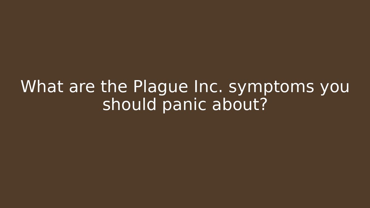 What are the Plague Inc. symptoms you should panic about?