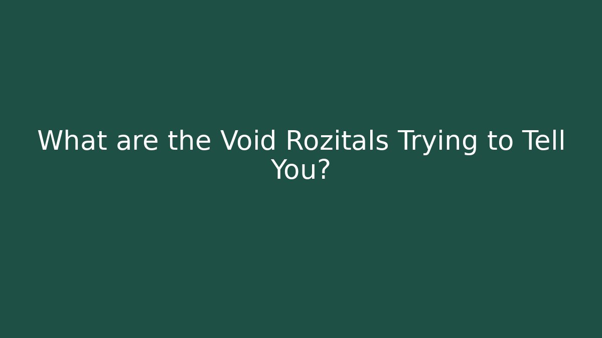 What are the Void Rozitals Trying to Tell You?