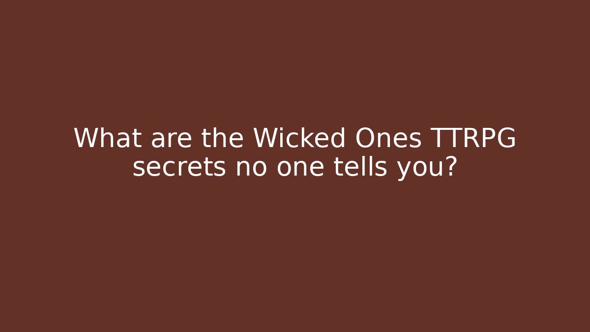 What are the Wicked Ones TTRPG secrets no one tells you?