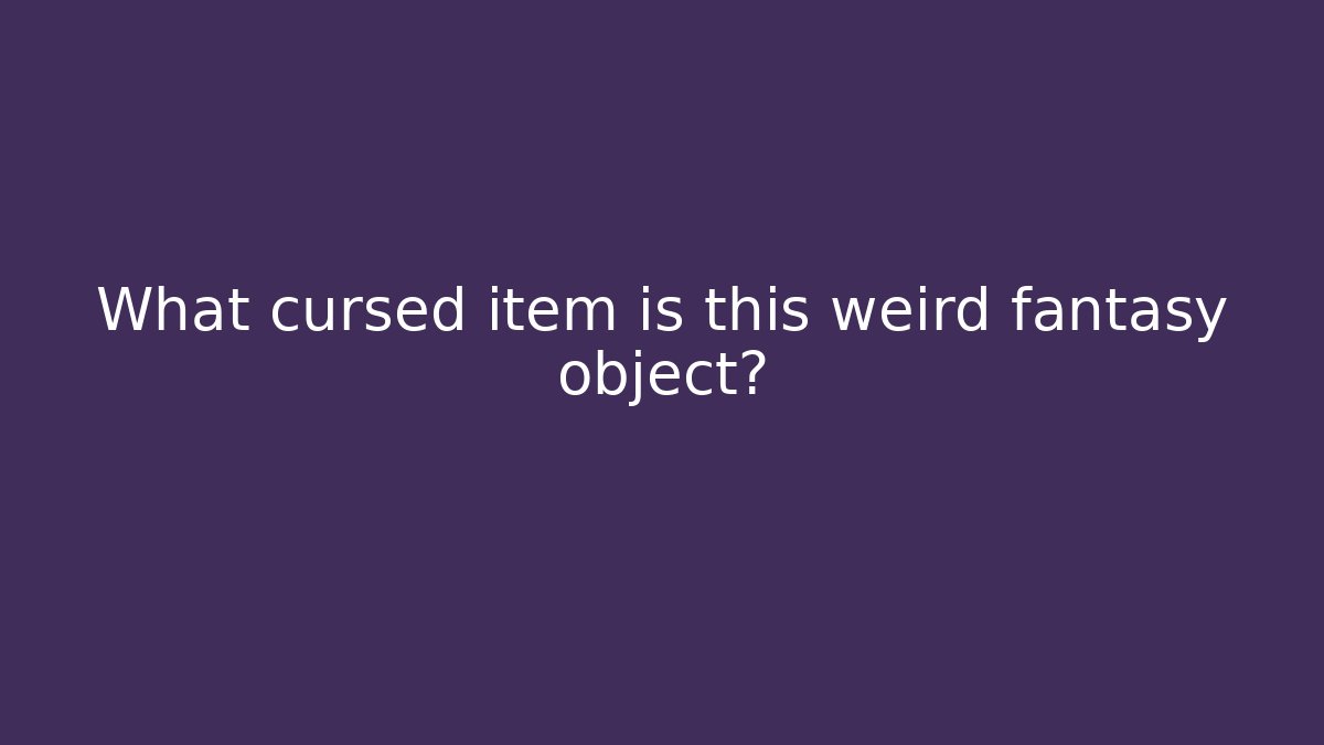 What cursed item is this weird fantasy object?
