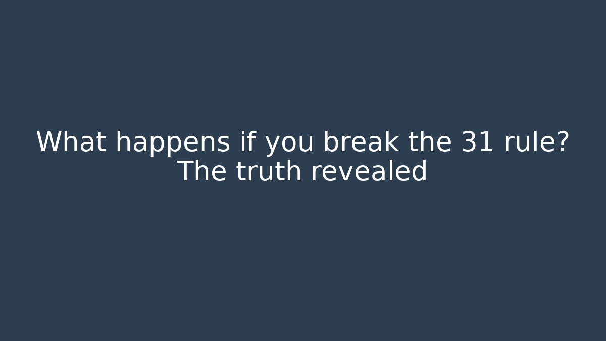 What happens if you break the 31 rule? The truth revealed
