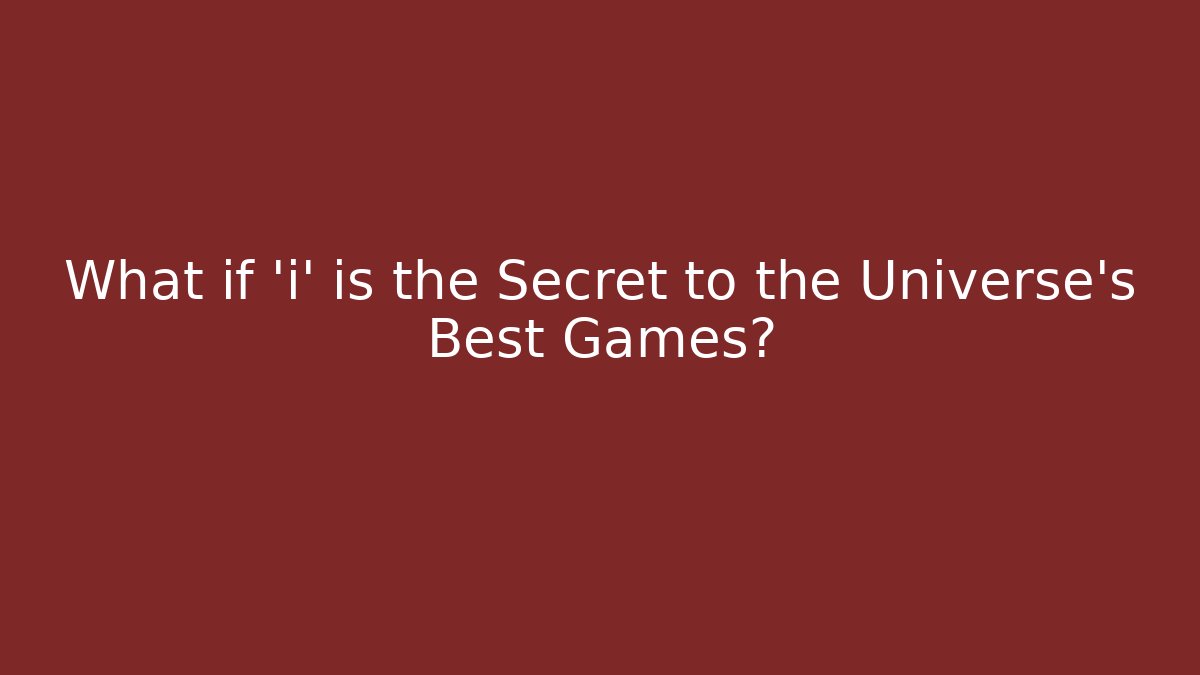 What if 'i' is the Secret to the Universe's Best Games?