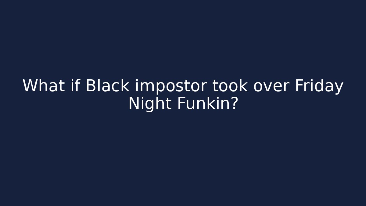 What if Black impostor took over Friday Night Funkin?