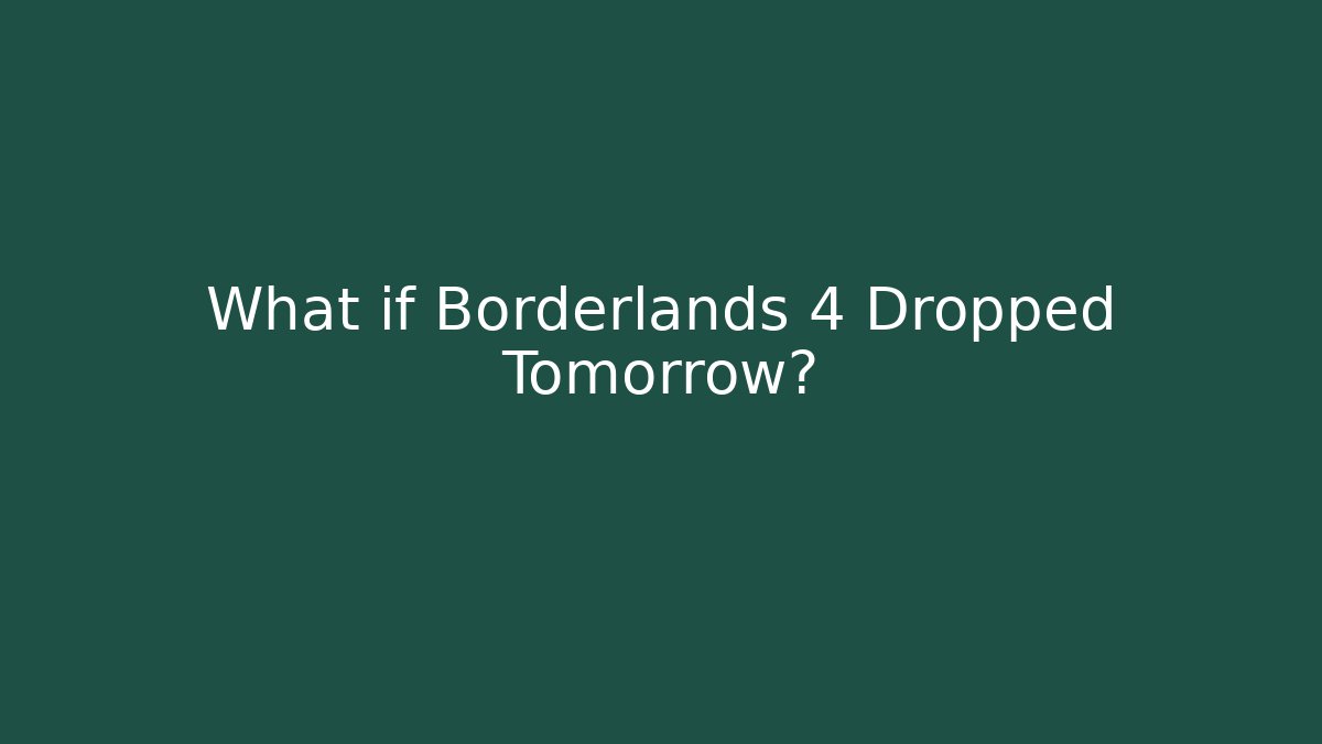 What if Borderlands 4 Dropped Tomorrow?