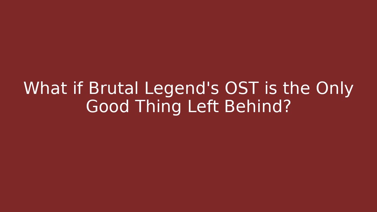 What if Brutal Legend's OST is the Only Good Thing Left Behind?