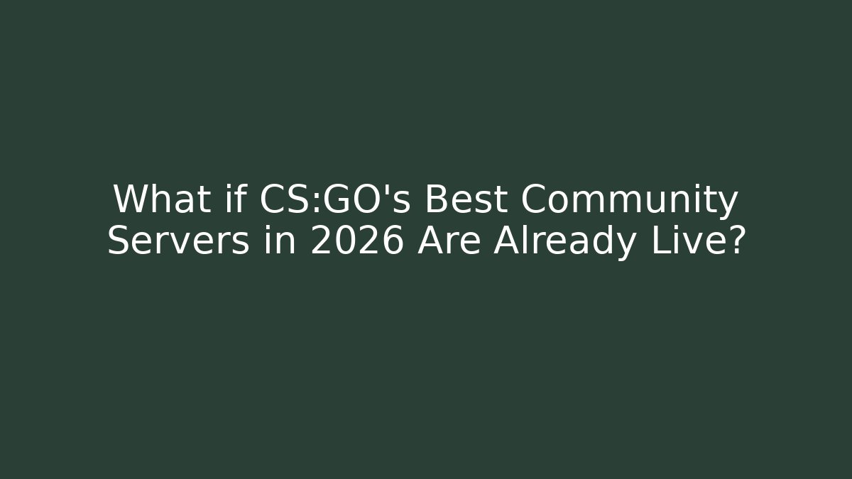 What if CS:GO’s Best Community Servers in 2026 Are Already Live?