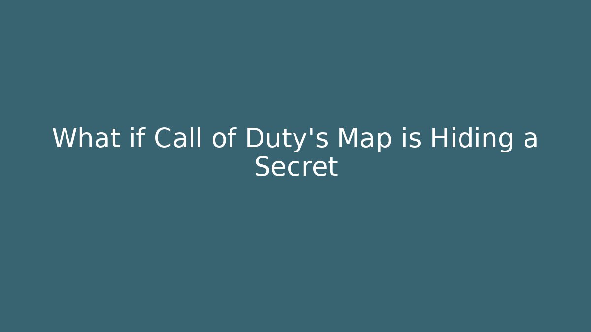 What if Call of Duty’s Map is Hiding a Secret