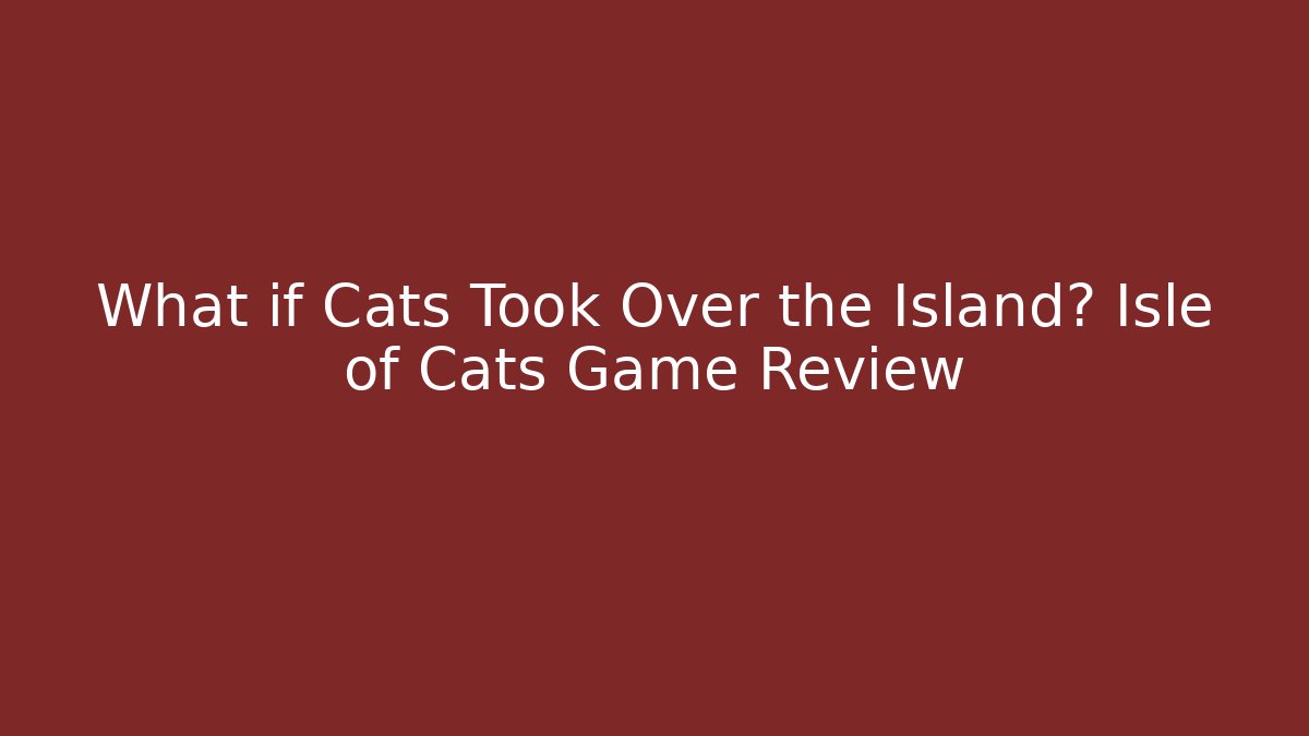 What if Cats Took Over the Island? Isle of Cats Game Review