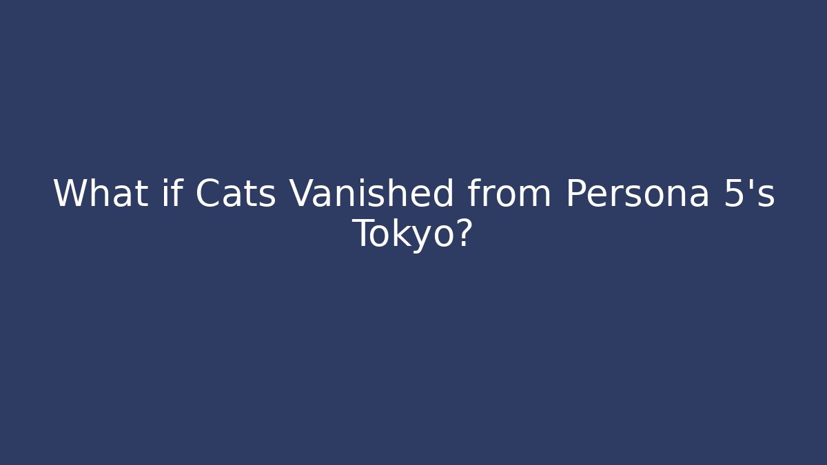 What if Cats Vanished from Persona 5's Tokyo?