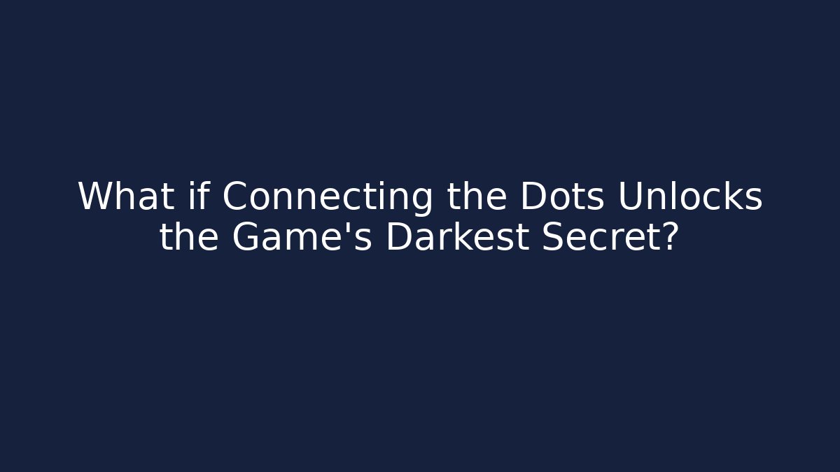 What if Connecting the Dots Unlocks the Game's Darkest Secret?