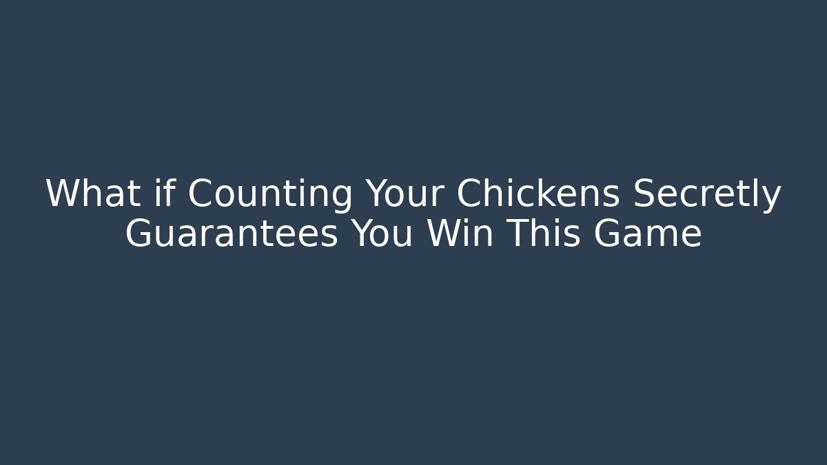 What if Counting Your Chickens Secretly Guarantees You Win This Game