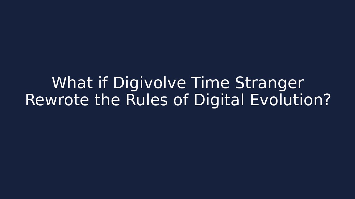 What if Digivolve Time Stranger Rewrote the Rules of Digital Evolution?