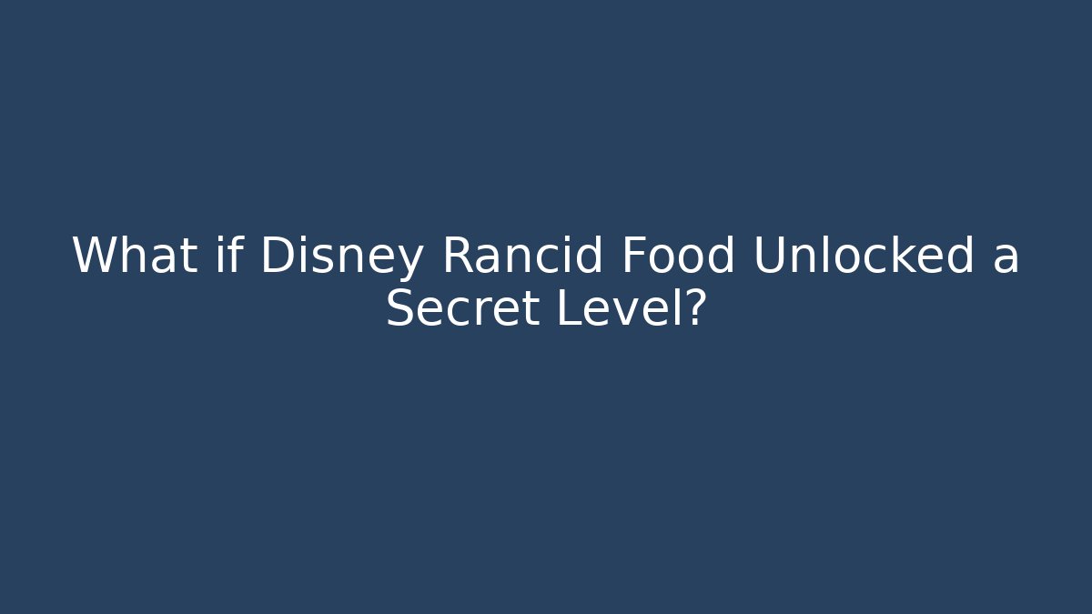 What if Disney Rancid Food Unlocked a Secret Level?
