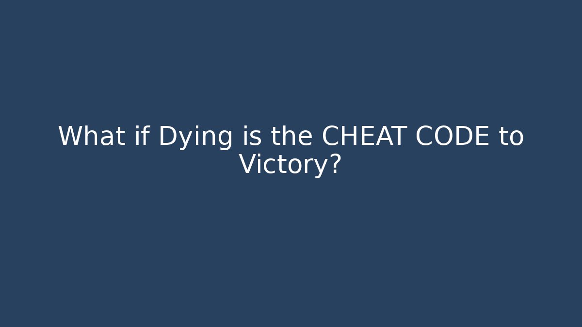 What if Dying is the CHEAT CODE to Victory?