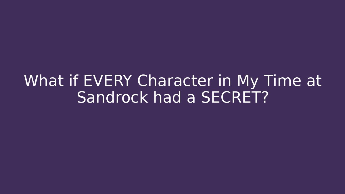 What if EVERY Character in My Time at Sandrock had a SECRET?